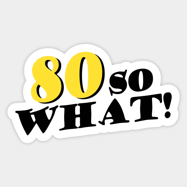 Copy of 80 So What Funny Inspirational 80th Birthday Typography Sticker by OneLook